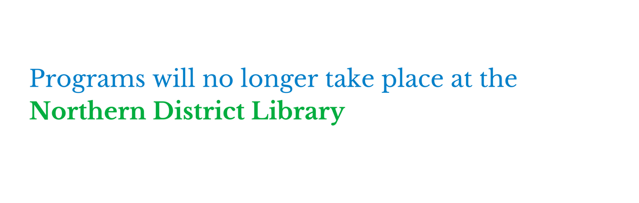 Programs will no longer take place at the Northern District Library